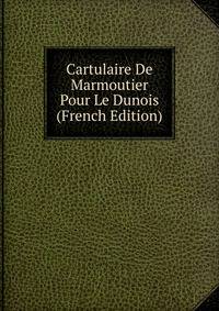 Cartulaire De Marmoutier Pour Le Dunois (French Edition)