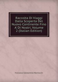 Raccolta Di Viaggi Dalla Scoperta Del Nuovo Continente Fino A' Di Nostri, Volume 2 (Italian Edition)
