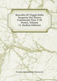 Raccolta Di Viaggi Dalla Scoperta Del Nuovo Continente Fino A' Di Nostri, Volume 11 (Italian Edition)