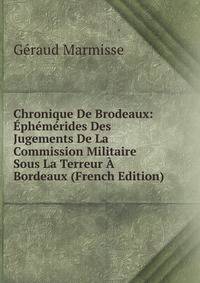 Chronique De Brodeaux: Ephemerides Des Jugements De La Commission Militaire Sous La Terreur A Bordeaux (French Edition)