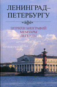Ленинград - Петербургу: Штрихи биографий. Мемуары. Легенды (1987 - 2007)