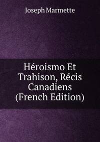 Heroismo Et Trahison, Recis Canadiens (French Edition)