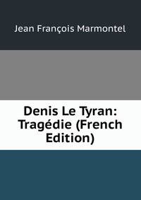 Denis Le Tyran: Tragedie (French Edition)