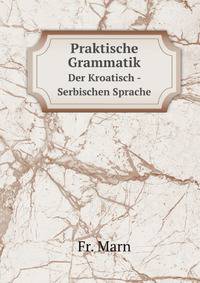 Praktische Grammatik. Der Kroatisch - Serbischen Sprache