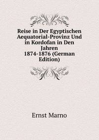 Reise in Der Egyptischen Aequatorial-Provinz Und in Kordofan in Den Jahren 1874-1876 (German Edition)