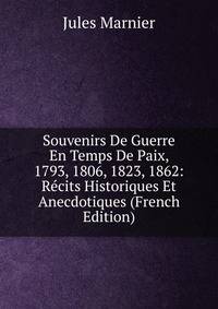 Souvenirs De Guerre En Temps De Paix, 1793, 1806, 1823, 1862: Recits Historiques Et Anecdotiques (French Edition)
