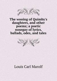 The wooing of Quimby's daughters, and other poems; a poetic nosegay of lyrics, ballads, odes, and tales