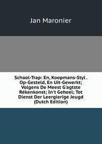School-Trap: En, Koopmans-Styl . Op-Gesteld, En Uit-Gewerkt; Volgens De Meest G'agtste R?kenkonst; In't Geheel; Tot Dienst Der Leergierige Jeugd (Dutch Edition)