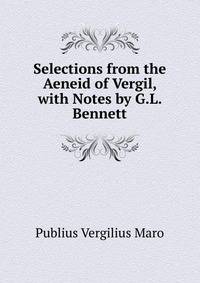 Selections from the Aeneid of Vergil, with Notes by G.L. Bennett