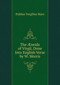 The ?neids of Virgil, Done Into English Verse by W. Morris