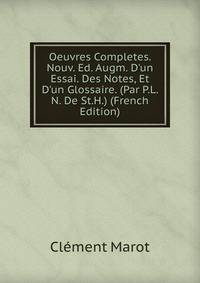 Oeuvres Completes. Nouv. Ed. Augm. D'un Essai. Des Notes, Et D'un Glossaire. (Par P.L. N. De St.H.) (French Edition)