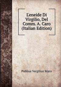 L'eneide Di Virgilio, Del Comm. A. Caro (Italian Edition)