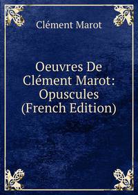 Oeuvres De Clement Marot: Opuscules (French Edition)