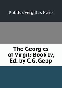 The Georgics of Virgil: Book Iv, Ed. by C.G. Gepp