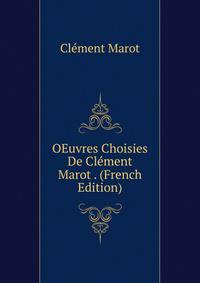 OEuvres Choisies De Clement Marot . (French Edition)