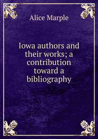 Iowa authors and their works; a contribution toward a bibliography