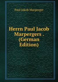 Herrn Paul Jacob Marpergers . (German Edition)
