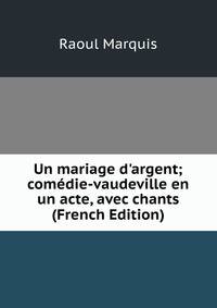 Un mariage d'argent; com?die-vaudeville en un acte, avec chants (French Edition)
