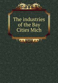 The industries of the Bay Cities Mich.