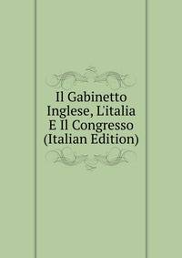 Il Gabinetto Inglese, L'italia E Il Congresso (Italian Edition)