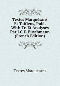 Textes Marquesans Et Taitiens, Publ. With Tr. Et Analyses Par J.C.E. Buschmann (French Edition)