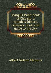 Marquis' hand-book of Chicago; a complete history, reference book, and guide to the city