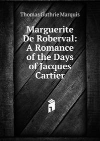 Marguerite De Roberval: A Romance of the Days of Jacques Cartier