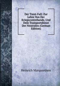Der Trent-Fall: Zur Lehre Von Der Kriegscontrebande, Und Dem Transportdienst Der Neutralen (German Edition)