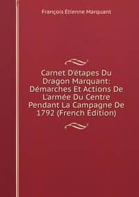 Carnet D'?tapes Du Dragon Marquant: D?marches Et Actions De L'arm?e Du Centre Pendant La Campagne De 1792 (French Edition)