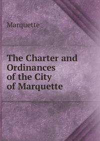 The Charter and Ordinances of the City of Marquette