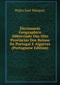 Diccionario Geographico Abbreviado Das Oito Provincias Dos Reinos De Portugal E Algarves (Portuguese Edition)