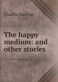 The happy medium: and other stories