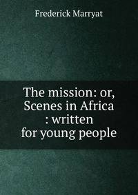 The mission: or, Scenes in Africa : written for young people