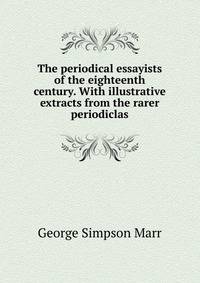 The periodical essayists of the eighteenth century. With illustrative extracts from the rarer periodiclas