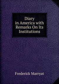 Diary in America with Remarks On Its Institutions