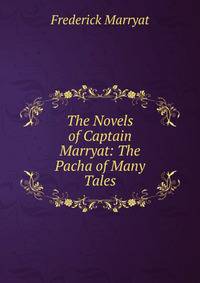 The Novels of Captain Marryat: The Pacha of Many Tales