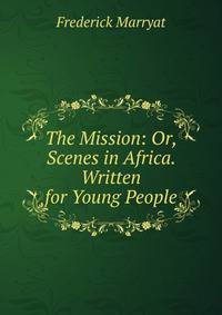 The Mission: Or, Scenes in Africa. Written for Young People