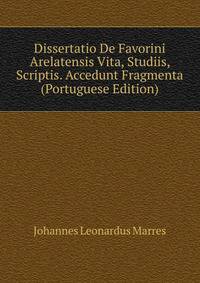 Dissertatio De Favorini Arelatensis Vita, Studiis, Scriptis. Accedunt Fragmenta (Portuguese Edition)
