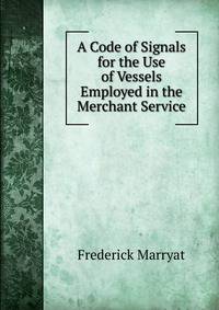A Code of Signals for the Use of Vessels Employed in the Merchant Service