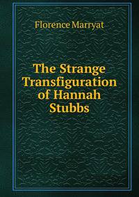 The Strange Transfiguration of Hannah Stubbs