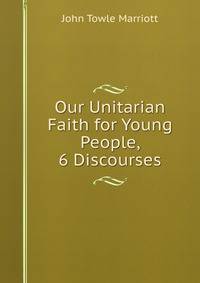 Our Unitarian Faith for Young People, 6 Discourses