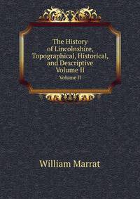 The History of Lincolnshire, Topographical, Historical, and Descriptive. Volume II