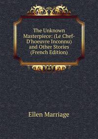 The Unknown Masterpiece: (Le Chef-D'hoeuvre Inconnu) and Other Stories (French Edition)