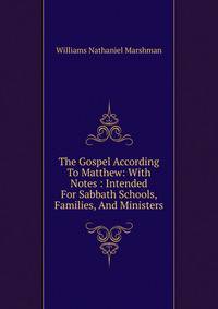 The Gospel According To Matthew: With Notes : Intended For Sabbath Schools, Families, And Ministers