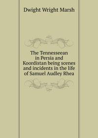 The Tennesseean in Persia and Koordistan being scenes and incidents in the life of Samuel Audley Rhea