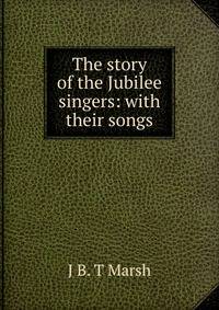 The story of the Jubilee singers: with their songs
