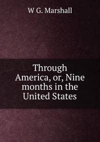 Through America, or, Nine months in the United States