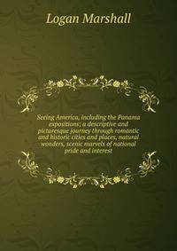 Seeing America, including the Panama expositions; a descriptive and picturesque journey through romantic and historic cities and places, natural wonders, scenic marvels of national pride and interest