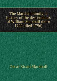 The Marshall family; a history of the descendants of William Marshall (born 1722; died 1796)