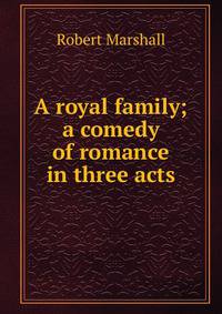 A royal family; a comedy of romance in three acts